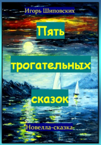 Игорь Шиповских - Пять трогательных сказок