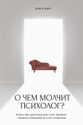 О чем молчит психолог? Книга про целительную силу терапии глазами специалиста и его клиентов