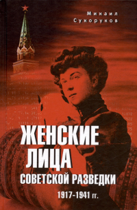 Михаил Сухоруков - Женские лица советской разведки. 1917-1941 гг.