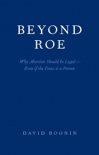 David Boonin - Beyond Roe: Why Abortion Should be Legal--Even if the Fetus is a Person