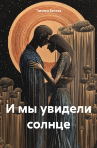 Татьяна Белова - И мы увидели солнце