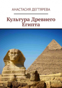 Анастасия Александровна Дегтярева - Культура Древнего Египта