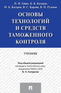  - Основы технологий и средств таможенного контроля. Учебник