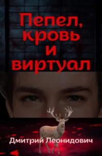 Дмитрий Леонидович - Пепел, кровь и виртуал