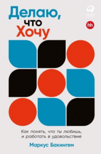 Делаю, что хочу: Как понять, что ты любишь, и работать в удовольствие