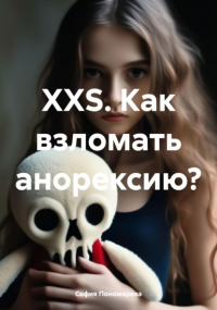 София Пономарева - XXS. Как взломать анорексию?