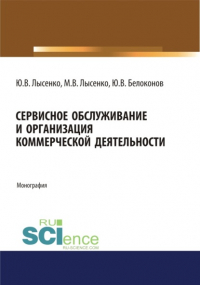  - Сервисное обслуживание и организация коммерческой деятельности. (Аспирантура, Бакалавриат, Магистратура). Монография.