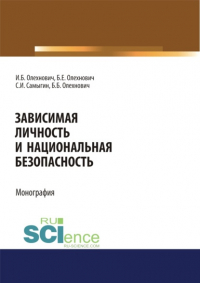  - Зависимая личность и национальная безопасность. (Аспирантура, Бакалавриат, Магистратура, Специалитет). Монография.