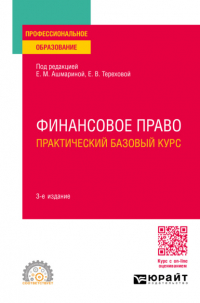  - Финансовое право. Практический базовый курс 3-е изд. , пер. и доп. Учебное пособие для СПО
