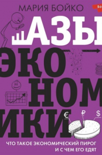 Мария Бойко - Азы экономики. Что такое экономический пирог и с чем его едят