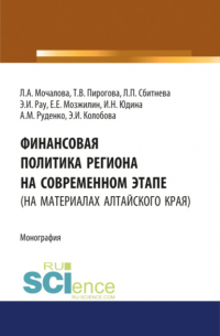  - Финансовая политика региона на современном этапе (на материалах Алтайского края). (Аспирантура, Бакалавриат, Магистратура). Монография.