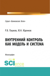  - Внутренний контроль как модель и система. (Аспирантура, Бакалавриат, Магистратура, Специалитет). Монография.