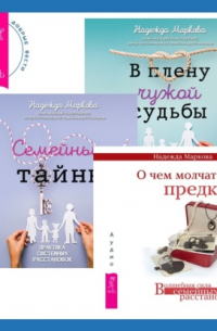 Надежда Дмитриевна Маркова - О чем молчат предки + В плену чужой судьбы + Семейные тайны