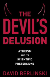 Дэвид Берлински - The Devil's Delusion: Atheism and Its Scientific Pretensions