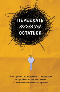 Екатерина Сергеевна Шеломенцева - Переехать нельзя остаться. Как принять решение о переезде и пройти это испытание с минимальными потерями