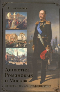 Вера Глушкова - Династия Романовых и Москва. От бояр до последнего императора