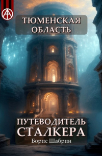 Борис Шабрин - Тюменская область. Путеводитель сталкера