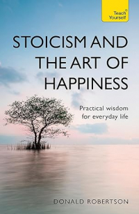 Дональд Робертсон - Stoicism and the Art of Happiness: Practical wisdom for everyday life: embrace perseverance, strength and happiness with stoic philosophy