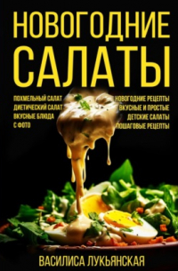 Василиса Лукьянская - Новогодние салаты. Похмельный салат. Диетический салат. Вкусные блюда с фото. Новогодние рецепты. Вкусные и простые. Детские салаты. Пошаговые рецепты