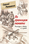 Сергей Раншаков - По границам памяти. Рассказы о войне и службе