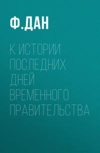 Федор Дан - К истории последних дней Временного Правительства