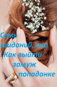 Семь свиданий, или Как выйти замуж попаданке