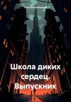 Константин Павлович Бахарев - Школа диких сердец. Выпускник