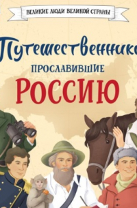 Путешественники, прославившие Россию