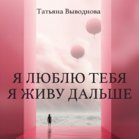 Татьяна Выводнова - Я люблю тебя. Я живу дальше