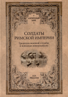 Александр Махлаюк - Солдаты Римской империи. Традиции военной службы и воинская ментальность