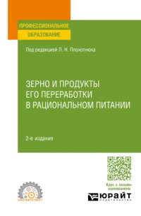  - Зерно и продукты его переработки в рациональном питании 2-е изд. , пер. и доп. Учебное пособие для СПО