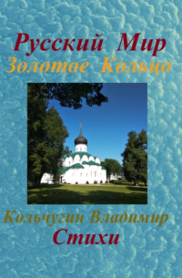 Владимир Борисович Кольчугин - Русский Мир. Золотое Кольцо. Стихи