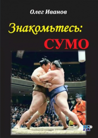 Олег Иванов - Знакомьтесь: сумо. Монография