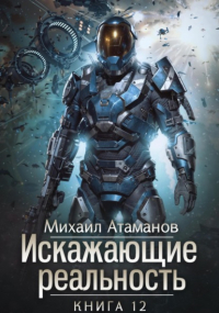 Михаил Атаманов - Искажающие Реальность – 12