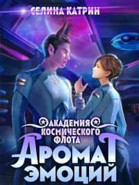 Селина Катрин - Академия Космического Флота: Аромат эмоций