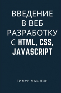 Тимур Машнин - Введение в веб-разработку с HTML, CSS, JavaScript