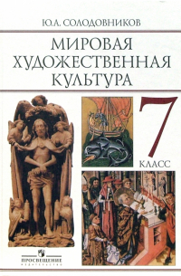 Солодовников Юрий Алексеевич - Мировая художественная культура: человек в мировой художественной культуре: учебник для 7 класса