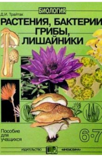 Трайтак Дмитрий Илларионович - Биология: Растения, бактерии, грибы, лишайники: Пособие для учащихся 6-7 кл