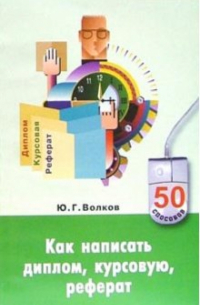 Юрий Волков - Как написать диплом, курсовую, реферат