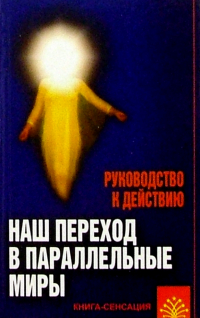  - Наш переход в параллельные миры. Руководство к действию