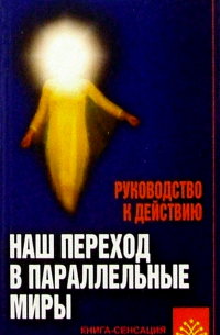  - Наш переход в параллельные миры. Руководство к действию