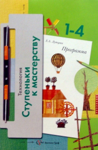 Лутцева Елена Андреевна - Технология: Ступеньки к мастерству: Программа для 1-4 классов общеобразовательных учреждений