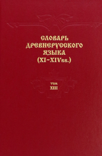  - Словарь древнерусского языка. XI–XIV вв. Том 13. Т - С