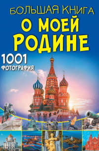  - Большая книга о моей Родине. 1001 фотография