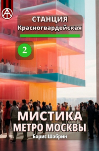 Борис Шабрин - Станция Красногвардейская 2. Мистика метро Москвы