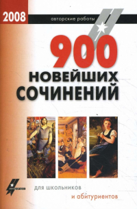  - 900 новейших сочинений для школьников и абитуриентов