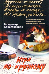 Владимир Константинов - Игра по-крупному
