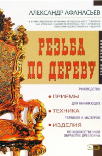 А. Ф. Афанасьев - Резьба по дереву: приемы, техники, изделия