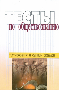  - Тесты по обществознанию. Пособие для подготовки к единому государственному экзамену
