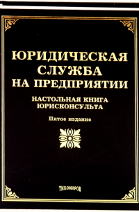  - Юридическая служба на предприятии. Настольная книга юристконсултанта